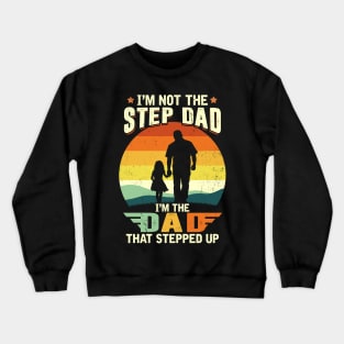 I'm Not The Step Dad I'm The Dad That Stepped Up Crewneck Sweatshirt